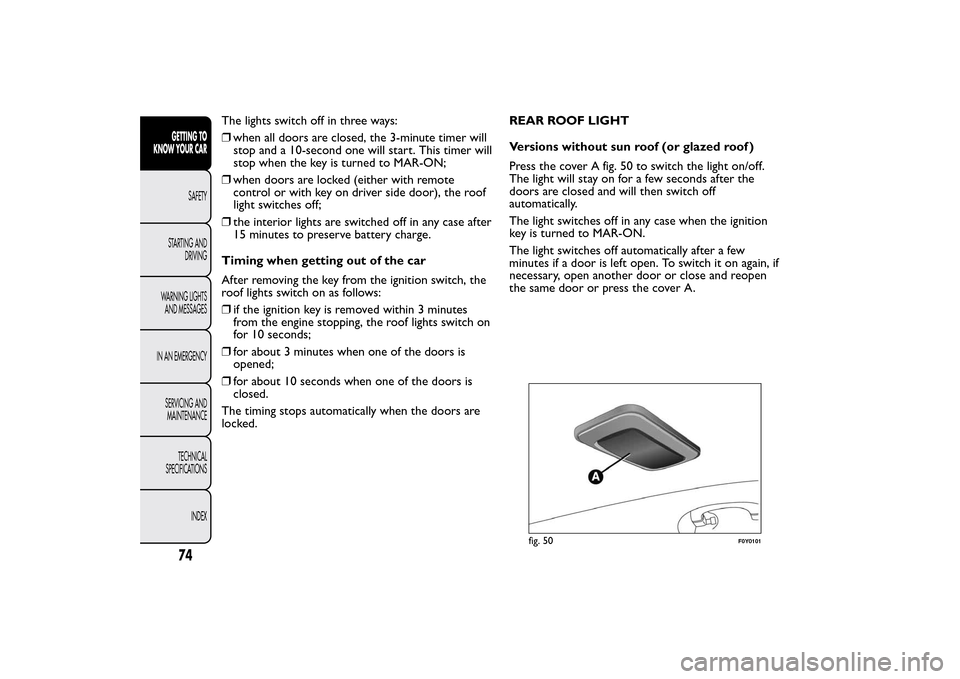 FIAT 500L LIVING 2014 2.G Owners Manual The lights switch off in three ways:
❒when all doors are closed, the 3-minute timer will
stop and a 10-second one will start. This timer will
stop when the key is turned to MAR-ON;
❒when doors are FIAT 500L LIVING 2014 2.G Owners Manual The lights switch off in three ways:
❒when all doors are closed, the 3-minute timer will
stop and a 10-second one will start. This timer will
stop when the key is turned to MAR-ON;
❒when doors are