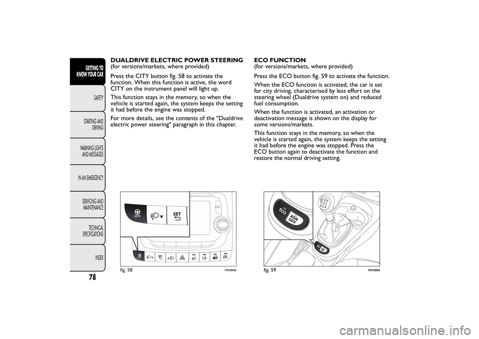 FIAT 500L LIVING 2014 2.G Owners Manual DUALDRIVE ELECTRIC POWER STEERING
(for versions/markets, where provided)
Press the CITY button fig. 58 to activate the
function. When this function is active, the word
CITY on the instrument panel wil