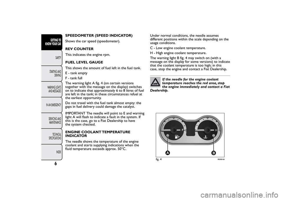 FIAT 500L LIVING 2014 2.G Owners Manual SPEEDOMETER (SPEED INDICATOR)
Shows the car speed (speedometer).
REV COUNTER
This indicates the engine rpm.
FUEL LEVEL GAUGE
This shows the amount of fuel left in the fuel tank.
E - tank empty
F - tan