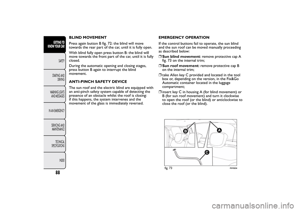 FIAT 500L LIVING 2014 2.G Owners Manual BLIND MOVEMENT
Press again button B fig. 72: the blind will move
towards the rear part of the car, until it is fully open.
With blind fully open press button B: the blind will
move towards the front p FIAT 500L LIVING 2014 2.G Owners Manual BLIND MOVEMENT
Press again button B fig. 72: the blind will move
towards the rear part of the car, until it is fully open.
With blind fully open press button B: the blind will
move towards the front p