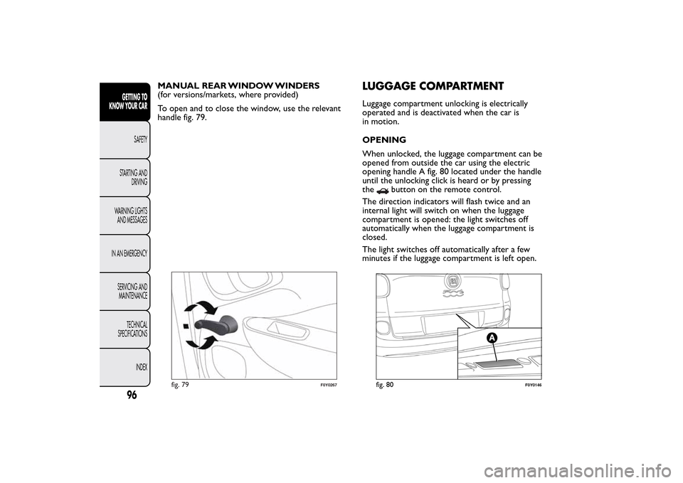 FIAT 500L LIVING 2014 2.G Owners Manual MANUAL REAR WINDOW WINDERS
(for versions/markets, where provided)
To open and to close the window, use the relevant
handle fig. 79.
LUGGAGE COMPARTMENTLuggage compartment unlocking is electrically
ope FIAT 500L LIVING 2014 2.G Owners Manual MANUAL REAR WINDOW WINDERS
(for versions/markets, where provided)
To open and to close the window, use the relevant
handle fig. 79.
LUGGAGE COMPARTMENTLuggage compartment unlocking is electrically
ope