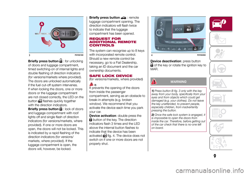 FIAT 500L LIVING 2015 2.G User Guide Briefly press button
: for unlocking
of doors and luggage compartment,
timed switching-on of internal lights and
double flashing of direction indicators
(for versions/markets where provided).
The door FIAT 500L LIVING 2015 2.G User Guide Briefly press button
: for unlocking
of doors and luggage compartment,
timed switching-on of internal lights and
double flashing of direction indicators
(for versions/markets where provided).
The door