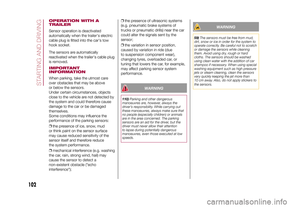 FIAT 500L LIVING 2015 2.G Owners Manual OPERATION WITH A
TRAILERSensor operation is deactivated
automatically when the trailers electric
cable plug is fitted into the cars tow
hook socket.
The sensors are automatically
reactivated when th
