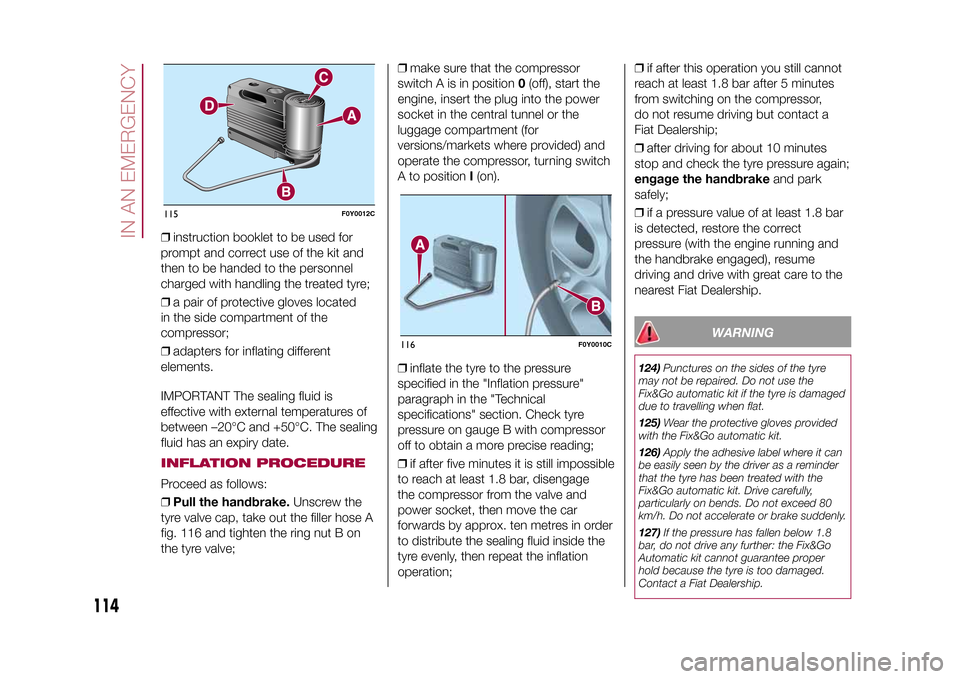 FIAT 500L LIVING 2015 2.G Owners Manual ❒instruction booklet to be used for
prompt and correct use of the kit and
then to be handed to the personnel
charged with handling the treated tyre;
❒a pair of protective gloves located
in the sid FIAT 500L LIVING 2015 2.G Owners Manual ❒instruction booklet to be used for
prompt and correct use of the kit and
then to be handed to the personnel
charged with handling the treated tyre;
❒a pair of protective gloves located
in the sid