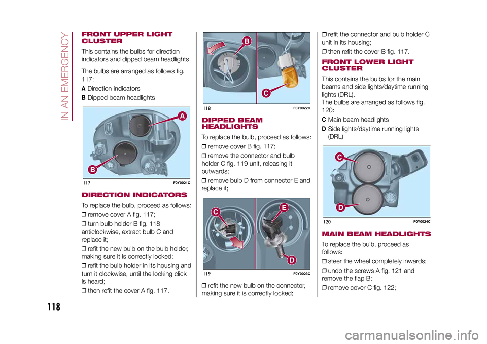 FIAT 500L LIVING 2015 2.G Owners Manual FRONT UPPER LIGHT
CLUSTERThis contains the bulbs for direction
indicators and dipped beam headlights.
The bulbs are arranged as follows fig.
117:A
Direction indicators
B
Dipped beam headlights
DIRECTI