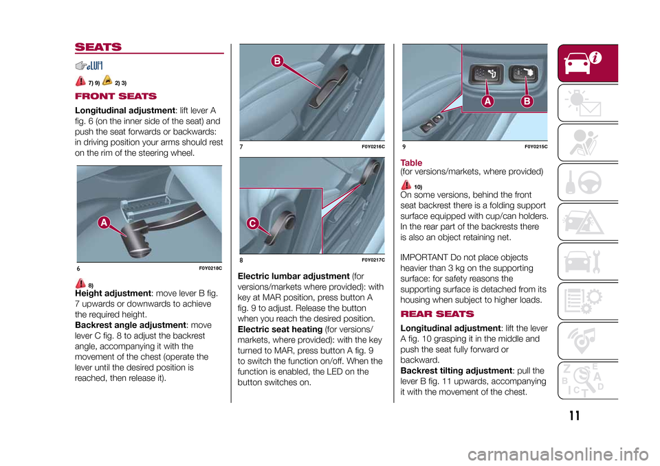 FIAT 500L LIVING 2015 2.G User Guide SEATS
7) 9)
2) 3)
FRONT SEATSLongitudinal adjustment: lift lever A
fig. 6 (on the inner side of the seat) and
push the seat forwards or backwards:
in driving position your arms should rest
on the rim FIAT 500L LIVING 2015 2.G User Guide SEATS
7) 9)
2) 3)
FRONT SEATSLongitudinal adjustment: lift lever A
fig. 6 (on the inner side of the seat) and
push the seat forwards or backwards:
in driving position your arms should rest
on the rim
