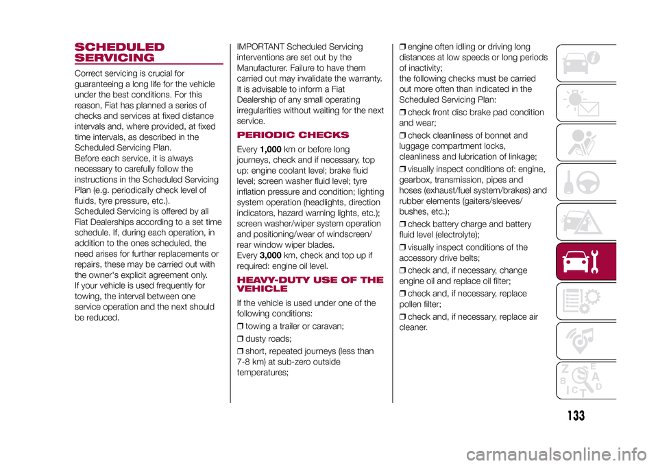 FIAT 500L LIVING 2015 2.G Owners Manual SCHEDULED
SERVICINGCorrect servicing is crucial for
guaranteeing a long life for the vehicle
under the best conditions. For this
reason, Fiat has planned a series of
checks and services at fixed dista