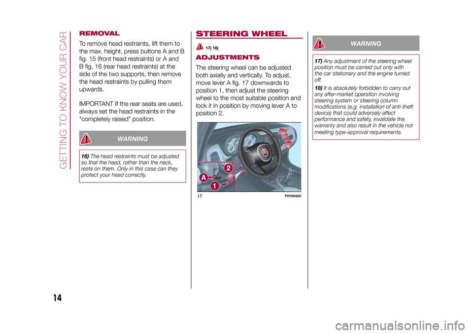 FIAT 500L LIVING 2015 2.G User Guide REMOVALTo remove head restraints, lift them to
the max. height, press buttons A and B
fig. 15 (front head restraints) or A and
B fig. 16 (rear head restraints) at the
side of the two supports, then re FIAT 500L LIVING 2015 2.G User Guide REMOVALTo remove head restraints, lift them to
the max. height, press buttons A and B
fig. 15 (front head restraints) or A and
B fig. 16 (rear head restraints) at the
side of the two supports, then re