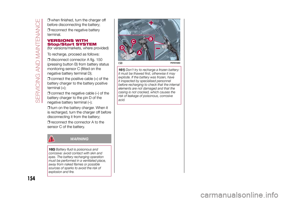 FIAT 500L LIVING 2015 2.G Owners Manual ❒when finished, turn the charger off
before disconnecting the battery;
❒reconnect the negative battery
terminal.VERSIONS WITH
Stop/Start SYSTEM(for versions/markets, where provided)
To recharge, p