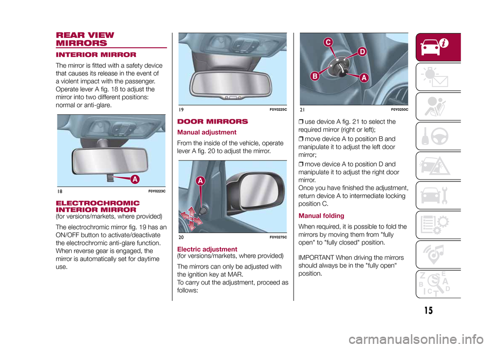 FIAT 500L LIVING 2015 2.G Owners Manual REAR VIEW
MIRRORSINTERIOR MIRRORThe mirror is fitted with a safety device
that causes its release in the event of
a violent impact with the passenger.
Operate lever A fig. 18 to adjust the
mirror into