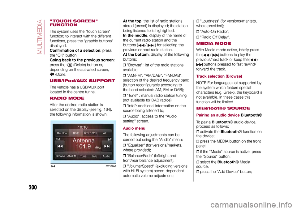 FIAT 500L LIVING 2015 2.G Owners Manual "TOUCH SCREEN"
FUNCTIONThe system uses the "touch screen"
function; to interact with the different
functions, press the "graphic buttons"
displayed.
Confirmation of a selection: press
the "OK" button. FIAT 500L LIVING 2015 2.G Owners Manual "TOUCH SCREEN"
FUNCTIONThe system uses the "touch screen"
function; to interact with the different
functions, press the "graphic buttons"
displayed.
Confirmation of a selection: press
the "OK" button.