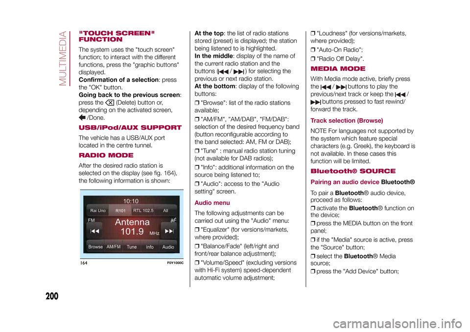 FIAT 500L LIVING 2015 2.G Owners Manual "TOUCH SCREEN"
FUNCTIONThe system uses the "touch screen"
function; to interact with the different
functions, press the "graphic buttons"
displayed.
Confirmation of a selection: press
the "OK" button.