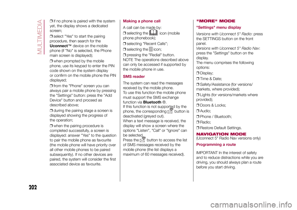 FIAT 500L LIVING 2015 2.G Owners Manual ❒if no phone is paired with the system
yet, the display shows a dedicated
screen;
❒select "Yes" to start the pairing
procedure, then search for the
Uconnect™device on the mobile
phone (if "No" i