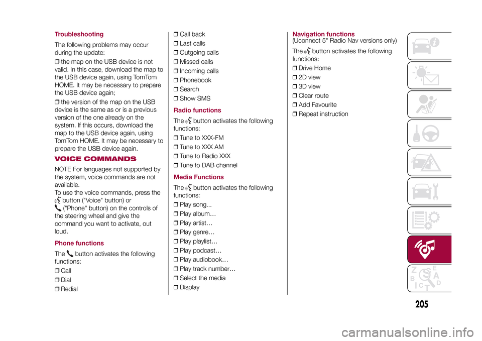 FIAT 500L LIVING 2015 2.G Owners Manual TroubleshootingThe following problems may occur
during the update:
❒the map on the USB device is not
valid. In this case, download the map to
the USB device again, using TomTom
HOME. It may be neces FIAT 500L LIVING 2015 2.G Owners Manual TroubleshootingThe following problems may occur
during the update:
❒the map on the USB device is not
valid. In this case, download the map to
the USB device again, using TomTom
HOME. It may be neces