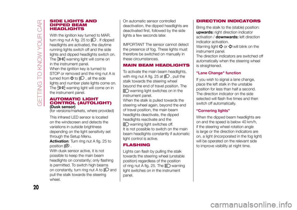 FIAT 500L LIVING 2015 2.G Owners Manual SIDE LIGHTS AND
DIPPED BEAM
HEADLIGHTSWith the ignition key turned to MAR,
turn ring nut A fig. 25 to
. If dipped
headlights are activated, the daytime
running lights switch off and the side
lights an