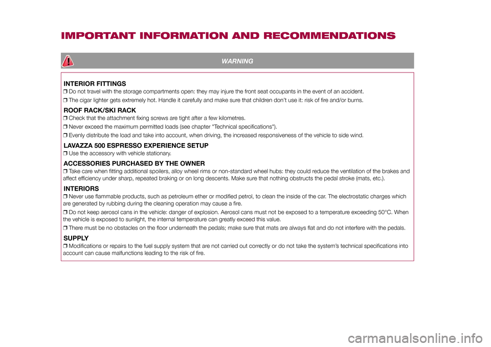 FIAT 500L LIVING 2015 2.G Owners Manual IMPORTANT INFORMATION AND RECOMMENDATIONS
WARNING
INTERIOR FITTINGS❒Do not travel with the storage compartments open: they may injure the front seat occupants in the event of an accident.
❒The cig