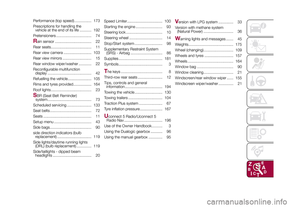 FIAT 500L LIVING 2015 2.G User Guide Performance (top speed) ................ 173
Prescriptions for handling the
vehicle at the end of its life ........... 192
Pretensioners ................................. 74R
ain sensor ..............