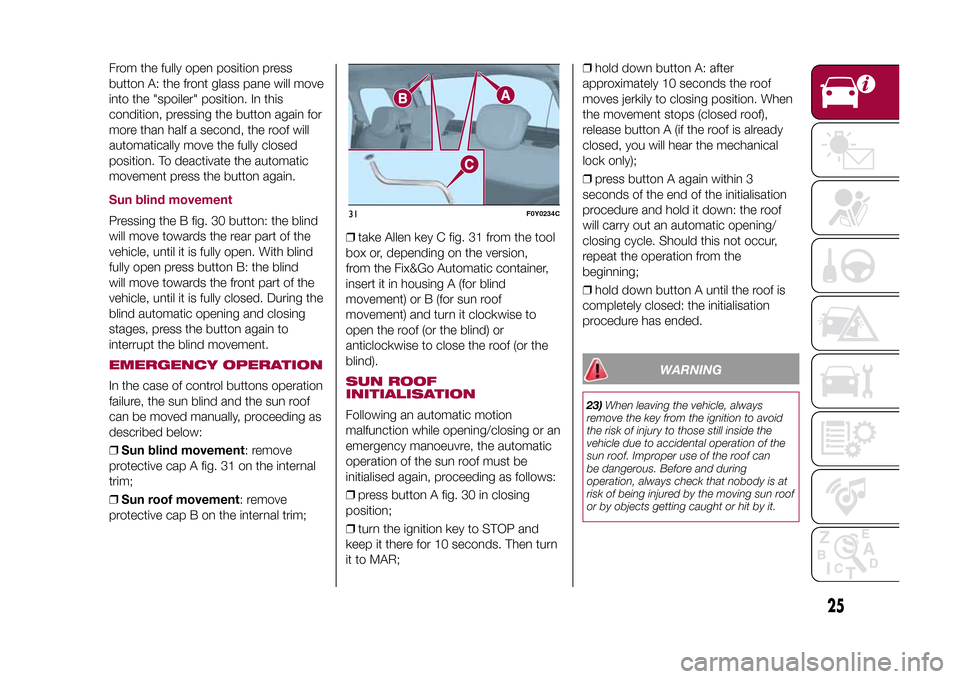 FIAT 500L LIVING 2015 2.G Owners Manual From the fully open position press
button A: the front glass pane will move
into the "spoiler" position. In this
condition, pressing the button again for
more than half a second, the roof will
automat