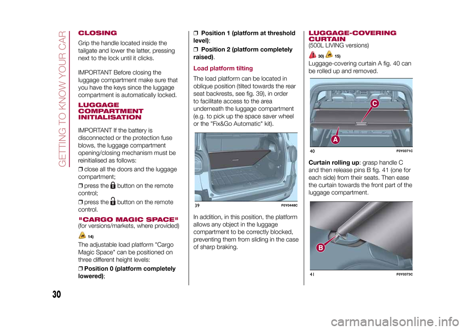 FIAT 500L LIVING 2015 2.G Owners Manual CLOSINGGrip the handle located inside the
tailgate and lower the latter, pressing
next to the lock until it clicks.
IMPORTANT Before closing the
luggage compartment make sure that
you have the keys si