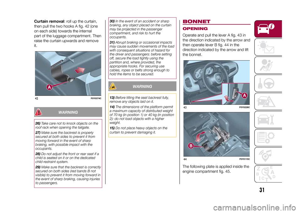 FIAT 500L LIVING 2015 2.G Owners Guide Curtain removal: roll up the curtain,
then pull the two hooks A fig. 42 (one
on each side) towards the internal
part of the luggage compartment. Then
raise the curtain upwards and remove
it.
WARNING
2