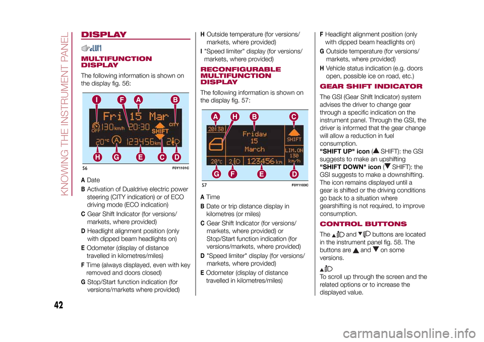 FIAT 500L LIVING 2015 2.G Service Manual DISPLAYMULTIFUNCTION
DISPLAYThe following information is shown on
the display fig. 56:A
Date
B
Activation of Dualdrive electric power
steering (CITY indication) or of ECO
driving mode (ECO indication)