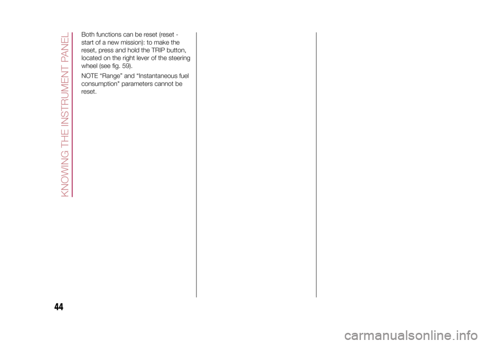 FIAT 500L LIVING 2015 2.G Service Manual Both functions can be reset (reset -
start of a new mission): to make the
reset, press and hold the TRIP button,
located on the right lever of the steering
wheel (see fig. 59).
NOTE “Range” and �