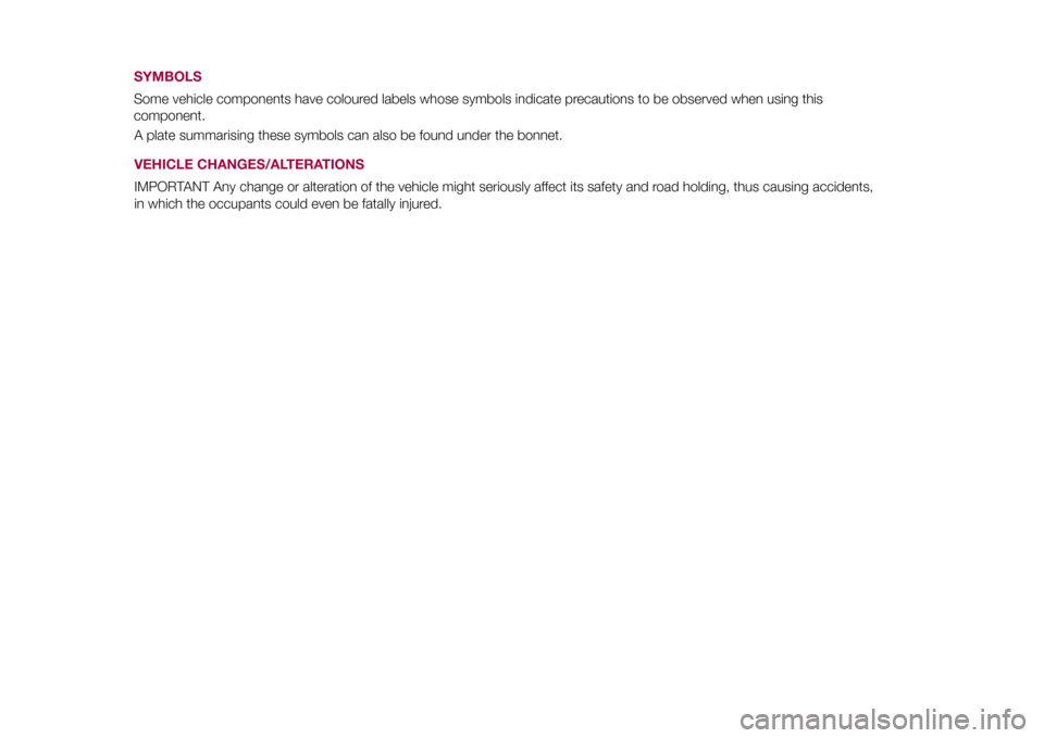 FIAT 500L LIVING 2015 2.G Owners Manual A plate summarising these symbols can also be found under the bonnet.VEHICLE CHANGES/ALTERATIONSIMPORTANT Any change or alteration of the vehicle might seriously affect its safety and road holding, th