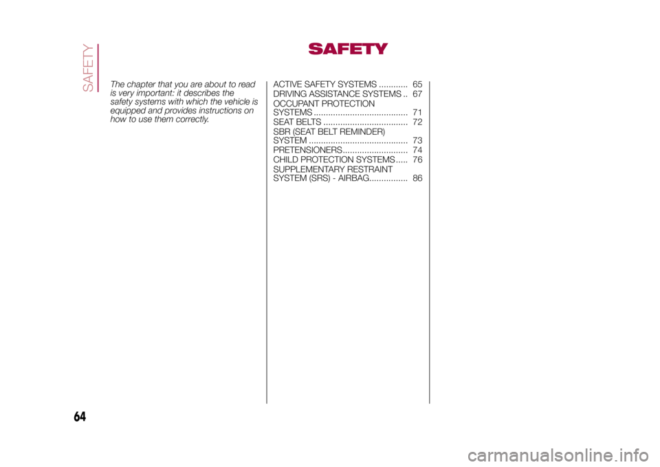 FIAT 500L LIVING 2015 2.G Repair Manual SAFETY
The chapter that you are about to read
is very important: it describes the
safety systems with which the vehicle is
equipped and provides instructions on
how to use them correctly.ACTIVE SAFETY