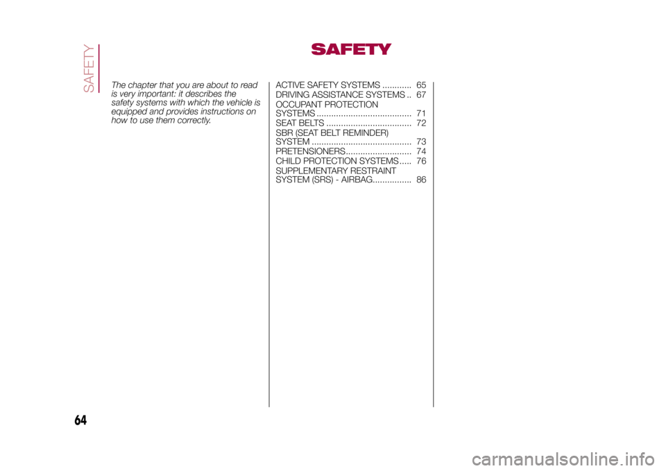 FIAT 500L LIVING 2015 2.G Repair Manual SAFETY
The chapter that you are about to read
is very important: it describes the
safety systems with which the vehicle is
equipped and provides instructions on
how to use them correctly.ACTIVE SAFETY FIAT 500L LIVING 2015 2.G Repair Manual SAFETY
The chapter that you are about to read
is very important: it describes the
safety systems with which the vehicle is
equipped and provides instructions on
how to use them correctly.ACTIVE SAFETY