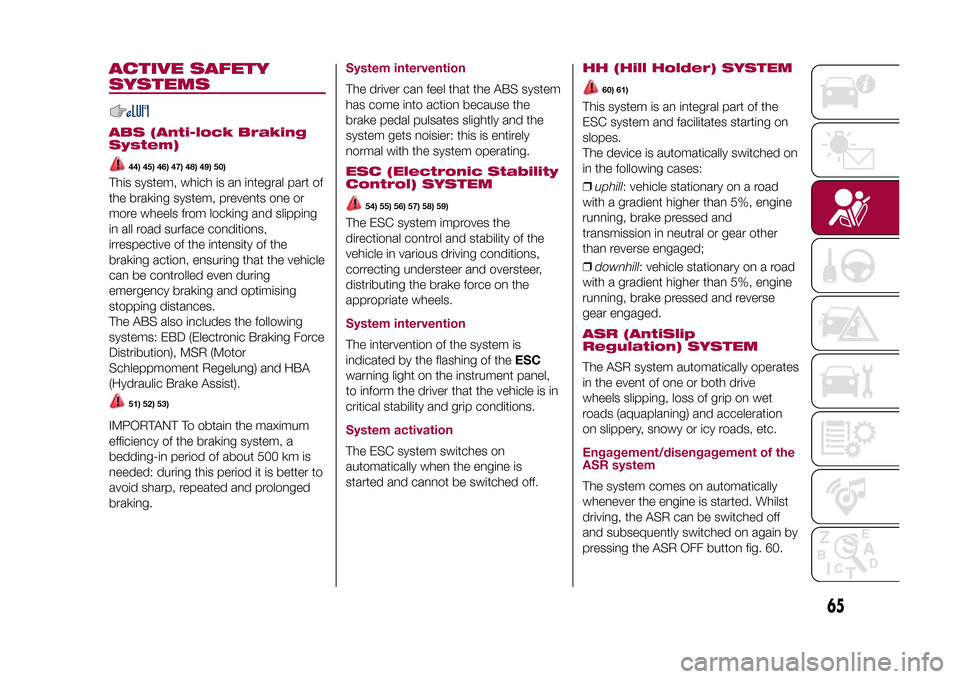 FIAT 500L LIVING 2015 2.G Repair Manual ACTIVE SAFETY
SYSTEMSABS (Anti-lock Braking
System)
44) 45) 46) 47) 48) 49) 50)
This system, which is an integral part of
the braking system, prevents one or
more wheels from locking and slipping
in a