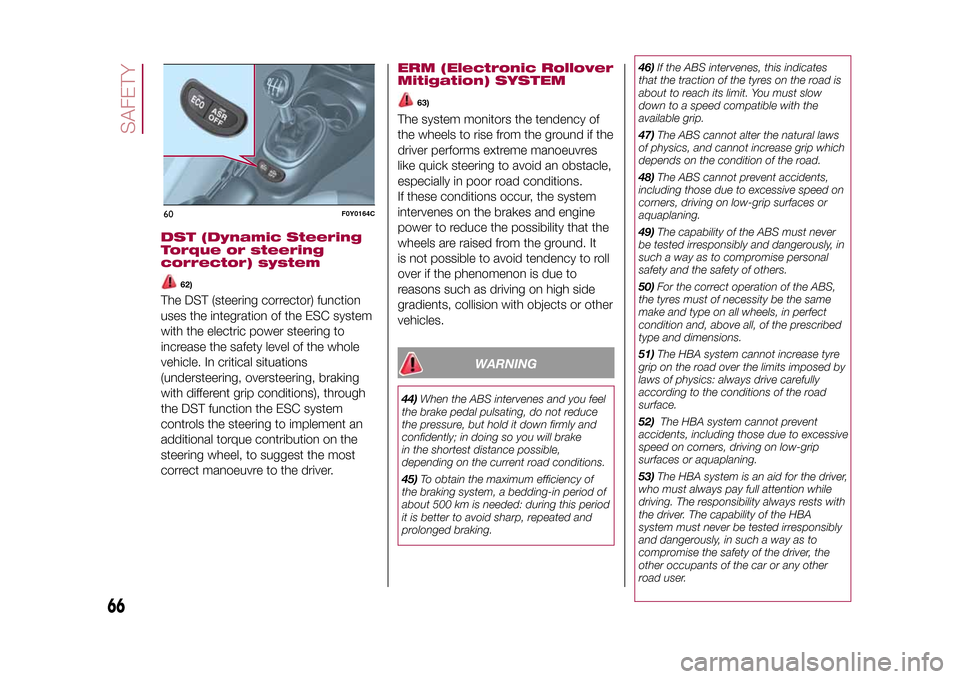 FIAT 500L LIVING 2015 2.G Repair Manual DST (Dynamic Steering
Torque or steering
corrector) system
62)
The DST (steering corrector) function
uses the integration of the ESC system
with the electric power steering to
increase the safety leve