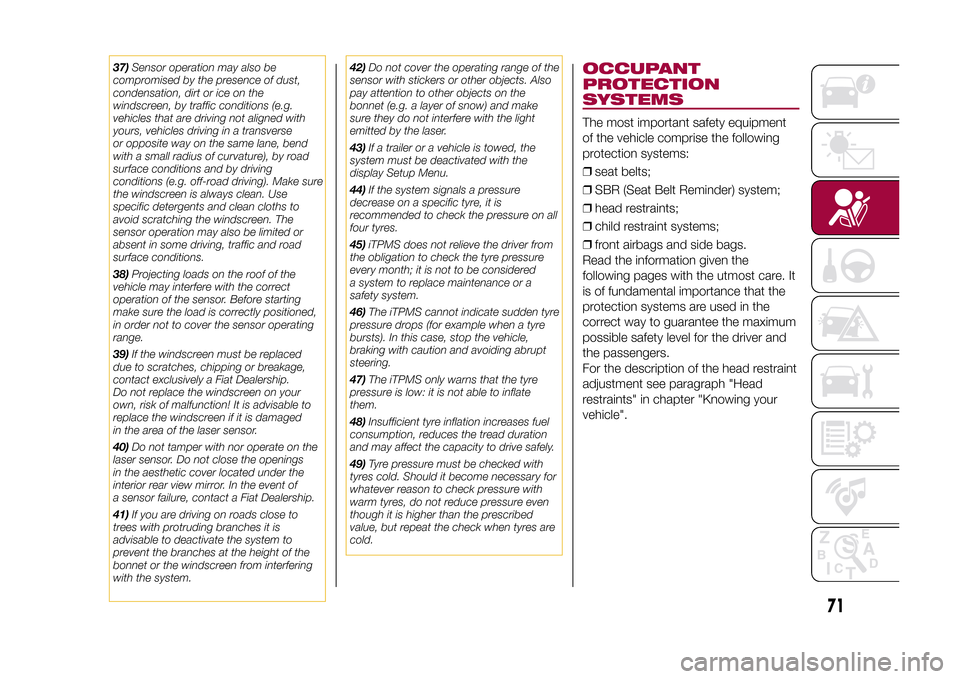 FIAT 500L LIVING 2015 2.G Manual PDF 37)Sensor operation may also be
compromised by the presence of dust,
condensation, dirt or ice on the
windscreen, by traffic conditions (e.g.
vehicles that are driving not aligned with
yours, vehicles