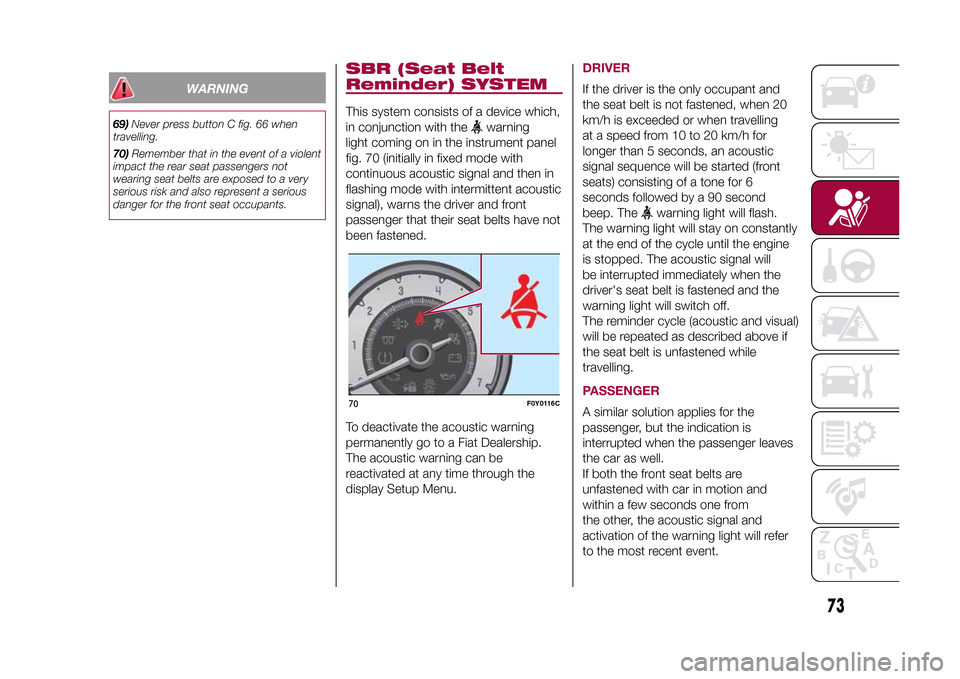FIAT 500L LIVING 2015 2.G Manual PDF WARNING
69)Never press button C fig. 66 when
travelling.
70)Remember that in the event of a violent
impact the rear seat passengers not
wearing seat belts are exposed to a very
serious risk and also r FIAT 500L LIVING 2015 2.G Manual PDF WARNING
69)Never press button C fig. 66 when
travelling.
70)Remember that in the event of a violent
impact the rear seat passengers not
wearing seat belts are exposed to a very
serious risk and also r