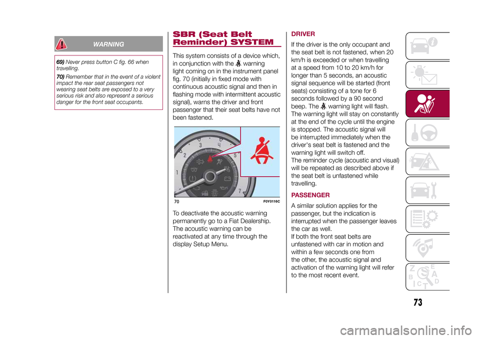 FIAT 500L LIVING 2015 2.G Owners Manual WARNING
69)Never press button C fig. 66 when
travelling.
70)Remember that in the event of a violent
impact the rear seat passengers not
wearing seat belts are exposed to a very
serious risk and also r