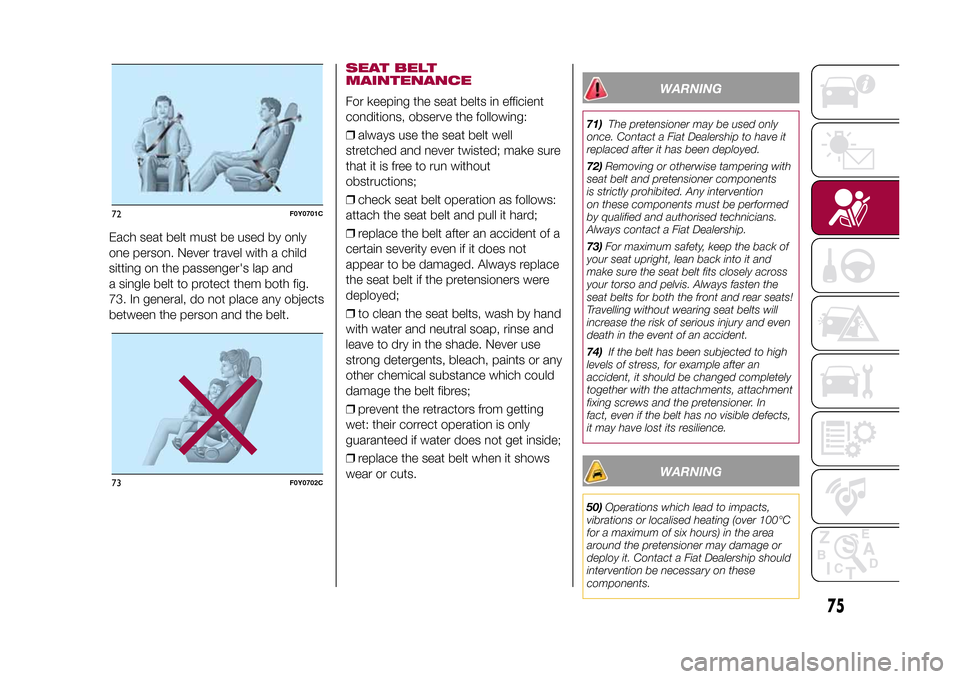 FIAT 500L LIVING 2015 2.G Manual PDF Each seat belt must be used by only
one person. Never travel with a child
sitting on the passengers lap and
a single belt to protect them both fig.
73. In general, do not place any objects
between th FIAT 500L LIVING 2015 2.G Manual PDF Each seat belt must be used by only
one person. Never travel with a child
sitting on the passengers lap and
a single belt to protect them both fig.
73. In general, do not place any objects
between th