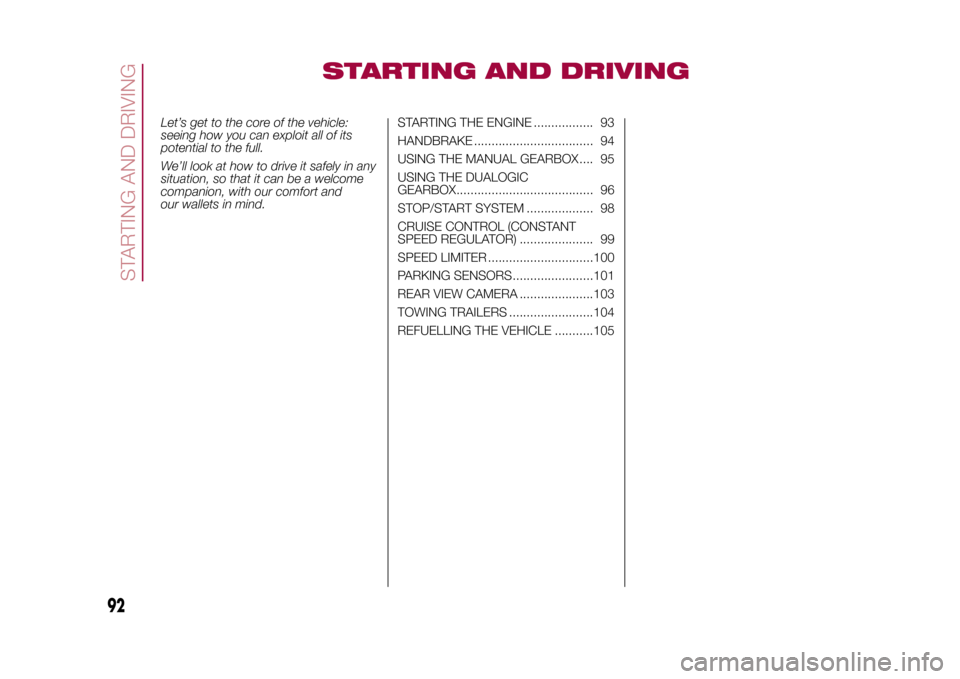 FIAT 500L LIVING 2015 2.G Owners Manual STARTING AND DRIVING
Let’s get to the core of the vehicle:
seeing how you can exploit all of its
potential to the full.
We’ll look at how to drive it safely in any
situation, so that it can be a w