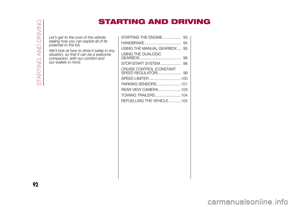 FIAT 500L LIVING 2015 2.G Owners Guide STARTING AND DRIVING
Let’s get to the core of the vehicle:
seeing how you can exploit all of its
potential to the full.
We’ll look at how to drive it safely in any
situation, so that it can be a w