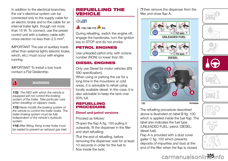 FIAT 500L LIVING 2016 2.G Owners Manual In addition to the electrical branches,
the cars electrical system can be
connected only to the supply cable for
an electric brake and to the cable for an
internal trailer light, though not more
than FIAT 500L LIVING 2016 2.G Owners Manual In addition to the electrical branches,
the cars electrical system can be
connected only to the supply cable for
an electric brake and to the cable for an
internal trailer light, though not more
than