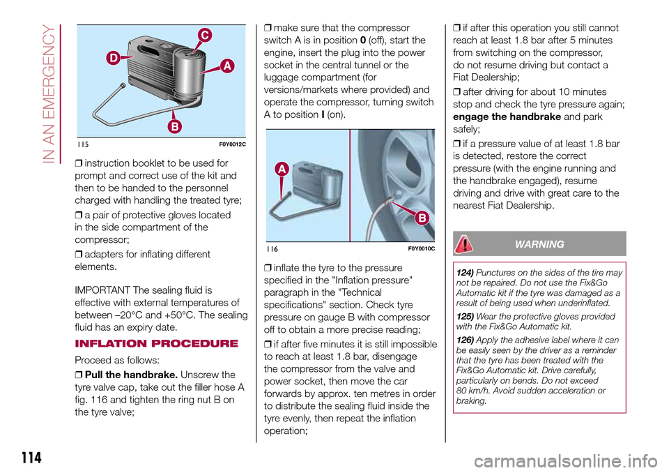 FIAT 500L LIVING 2016 2.G Owners Manual ❒instruction booklet to be used for
prompt and correct use of the kit and
then to be handed to the personnel
charged with handling the treated tyre;
❒a pair of protective gloves located
in the sid FIAT 500L LIVING 2016 2.G Owners Manual ❒instruction booklet to be used for
prompt and correct use of the kit and
then to be handed to the personnel
charged with handling the treated tyre;
❒a pair of protective gloves located
in the sid