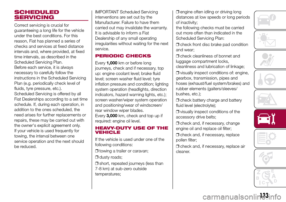 FIAT 500L LIVING 2016 2.G Owners Manual SCHEDULED
SERVICING
Correct servicing is crucial for
guaranteeing a long life for the vehicle
under the best conditions. For this
reason, Fiat has planned a series of
checks and services at fixed dist