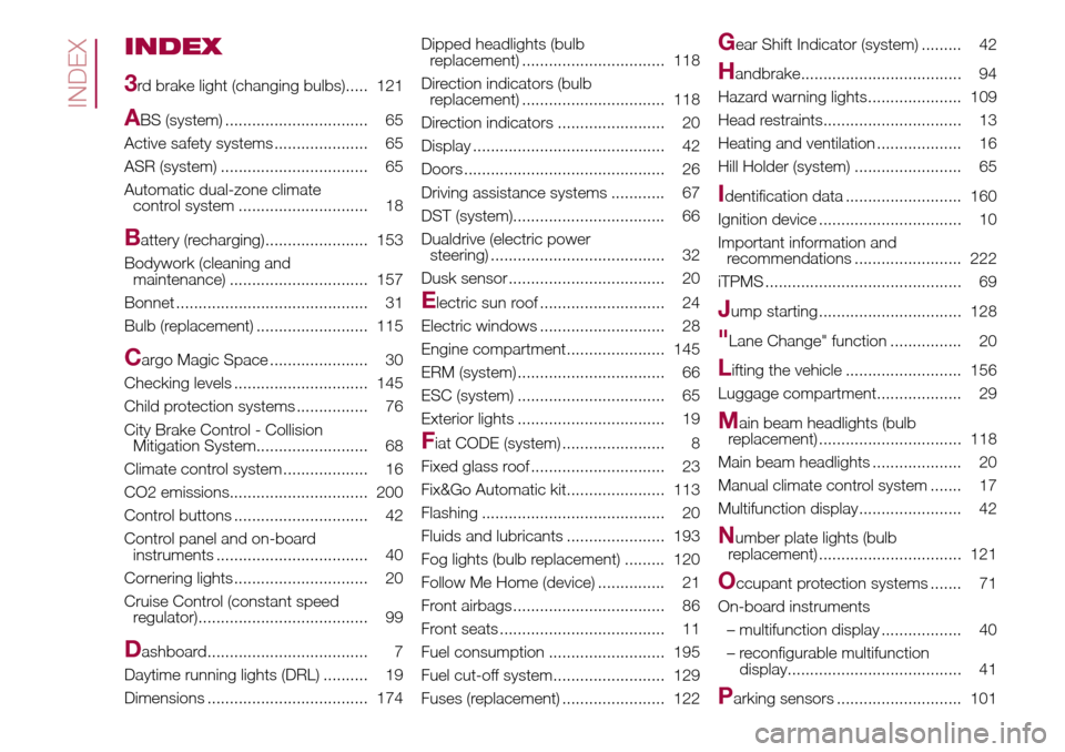 FIAT 500L LIVING 2016 2.G Owners Manual INDEX
3
rd brake light (changing bulbs)..... 121
ABS (system) ................................ 65
Active safety systems ..................... 65
ASR (system) ................................. 65
Autom
