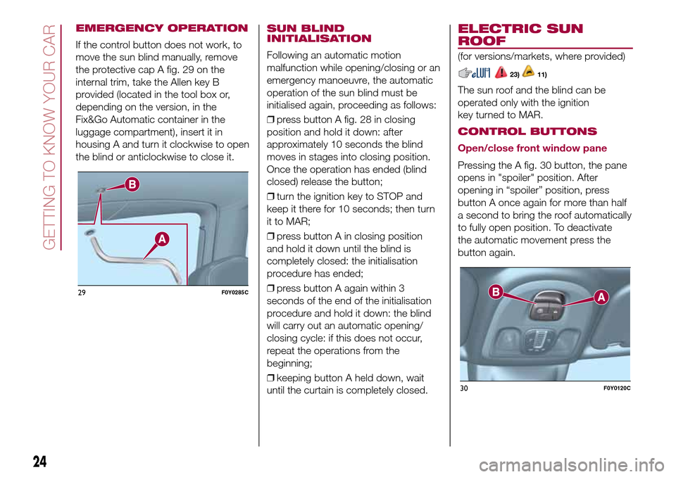 FIAT 500L LIVING 2016 2.G Owners Manual EMERGENCY OPERATION
If the control button does not work, to
move the sun blind manually, remove
the protective cap A fig. 29 on the
internal trim, take the Allen key B
provided (located in the tool bo FIAT 500L LIVING 2016 2.G Owners Manual EMERGENCY OPERATION
If the control button does not work, to
move the sun blind manually, remove
the protective cap A fig. 29 on the
internal trim, take the Allen key B
provided (located in the tool bo