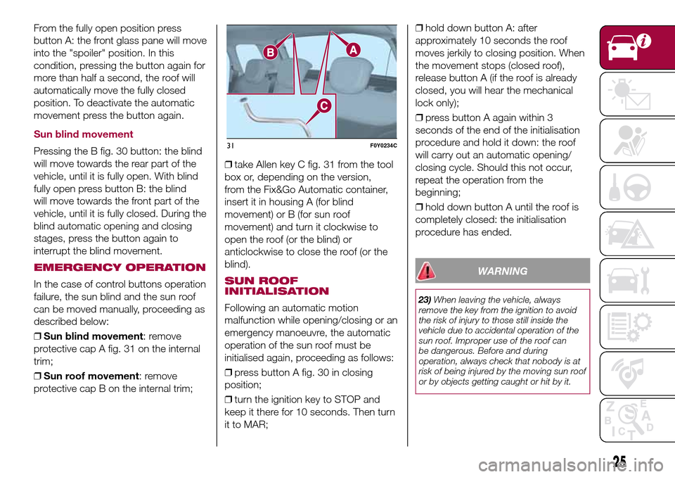 FIAT 500L LIVING 2016 2.G Owners Manual From the fully open position press
button A: the front glass pane will move
into the "spoiler" position. In this
condition, pressing the button again for
more than half a second, the roof will
automat FIAT 500L LIVING 2016 2.G Owners Manual From the fully open position press
button A: the front glass pane will move
into the "spoiler" position. In this
condition, pressing the button again for
more than half a second, the roof will
automat