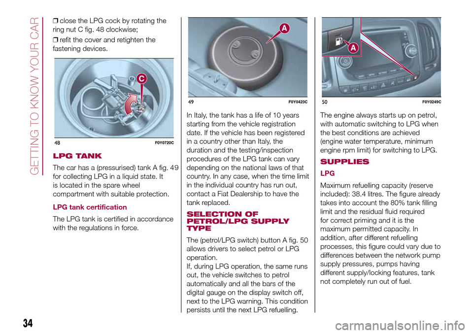 FIAT 500L LIVING 2016 2.G Owners Guide LPG TANK
The car has a (pressurised) tank A fig. 4 9
for collecting LPG in a liquid state. It
is located in the spare wheel
compartment with suitable protection.
LPG tank certification
The LPG tank FIAT 500L LIVING 2016 2.G Owners Guide LPG TANK
The car has a (pressurised) tank A fig. 4 9
for collecting LPG in a liquid state. It
is located in the spare wheel
compartment with suitable protection.
LPG tank certification
The LPG tank