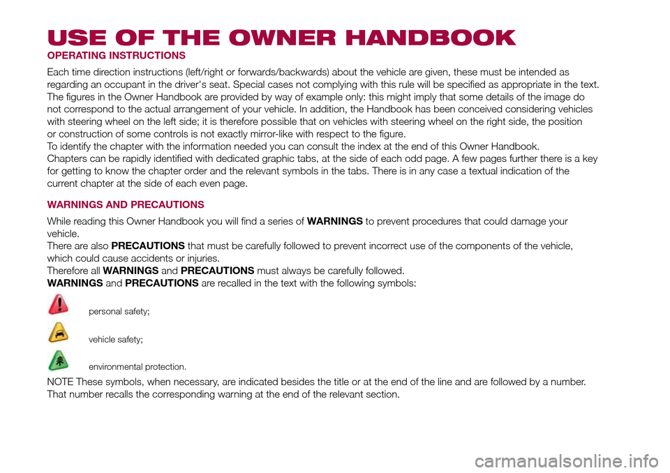 FIAT 500L LIVING 2016 2.G Owners Manual USE OF THE OWNER HANDBOOK
OPERATING INSTRUCTIONS
Each time direction instructions (left/right or forwards/backwards) about the vehicle are given, these must be intended as
regarding an occupant in the FIAT 500L LIVING 2016 2.G Owners Manual USE OF THE OWNER HANDBOOK
OPERATING INSTRUCTIONS
Each time direction instructions (left/right or forwards/backwards) about the vehicle are given, these must be intended as
regarding an occupant in the