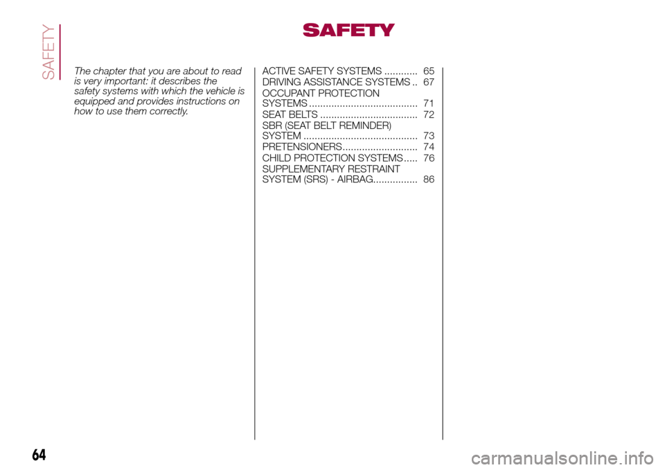 FIAT 500L LIVING 2016 2.G Owners Manual SAFETY
The chapter that you are about to read
is very important: it describes the
safety systems with which the vehicle is
equipped and provides instructions on
how to use them correctly.ACTIVE SAFETY