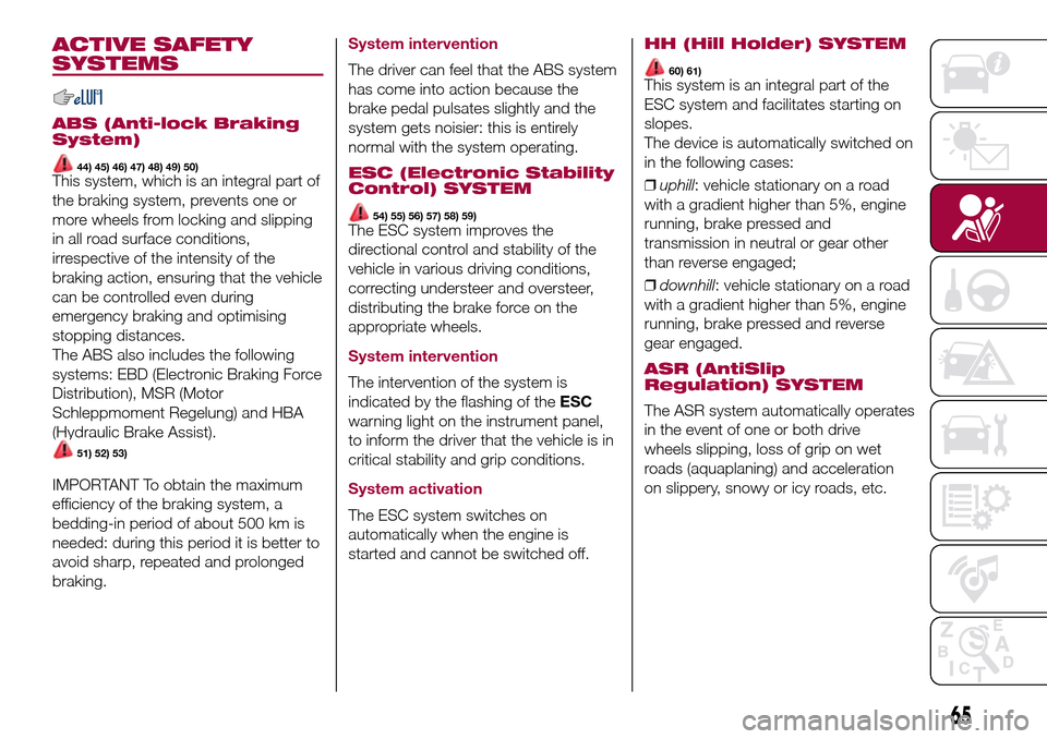 FIAT 500L LIVING 2016 2.G Owners Manual ACTIVE SAFETY
SYSTEMS
ABS (Anti-lock Braking
System)
44) 45) 46) 47) 48) 49) 50)This system, which is an integral part of
the braking system, prevents one or
more wheels from locking and slipping
in a