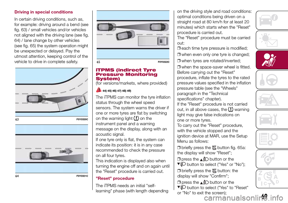 FIAT 500L LIVING 2016 2.G Owners Manual Driving in special conditions
In certain driving conditions, such as,
for example: driving around a bend (see
fig. 63) / small vehicles and/or vehicles
not aligned with the driving lane (see fig.
64) 