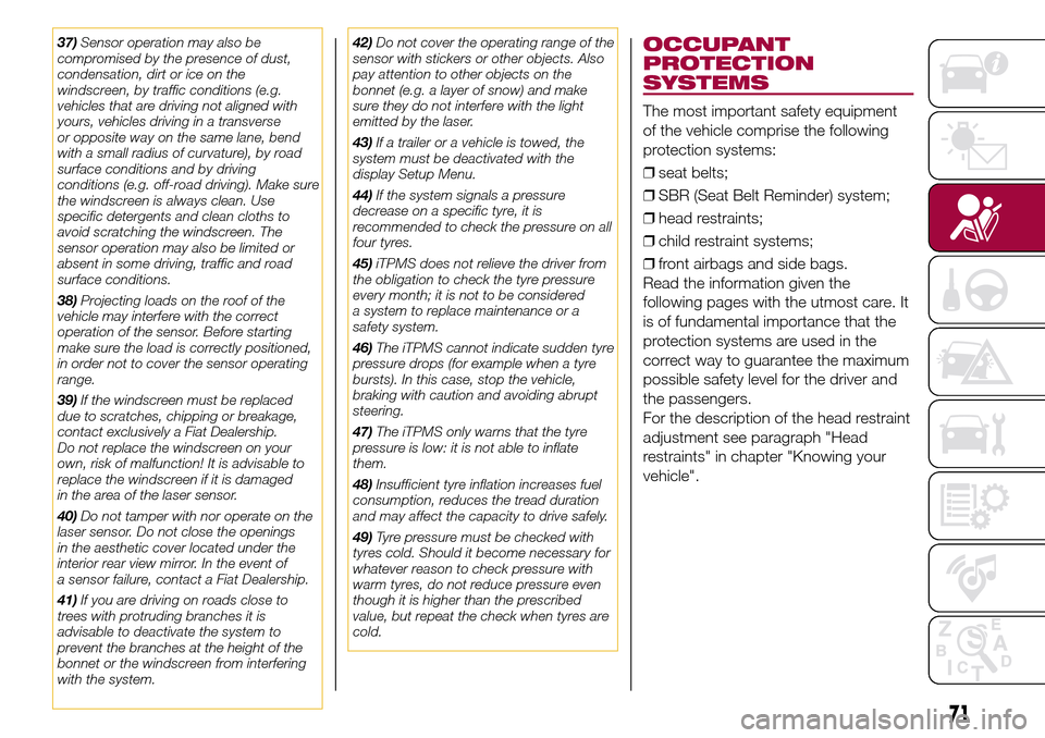 FIAT 500L LIVING 2016 2.G Owners Manual 37)Sensor operation may also be
compromised by the presence of dust,
condensation, dirt or ice on the
windscreen, by traffic conditions (e.g.
vehicles that are driving not aligned with
yours, vehicles