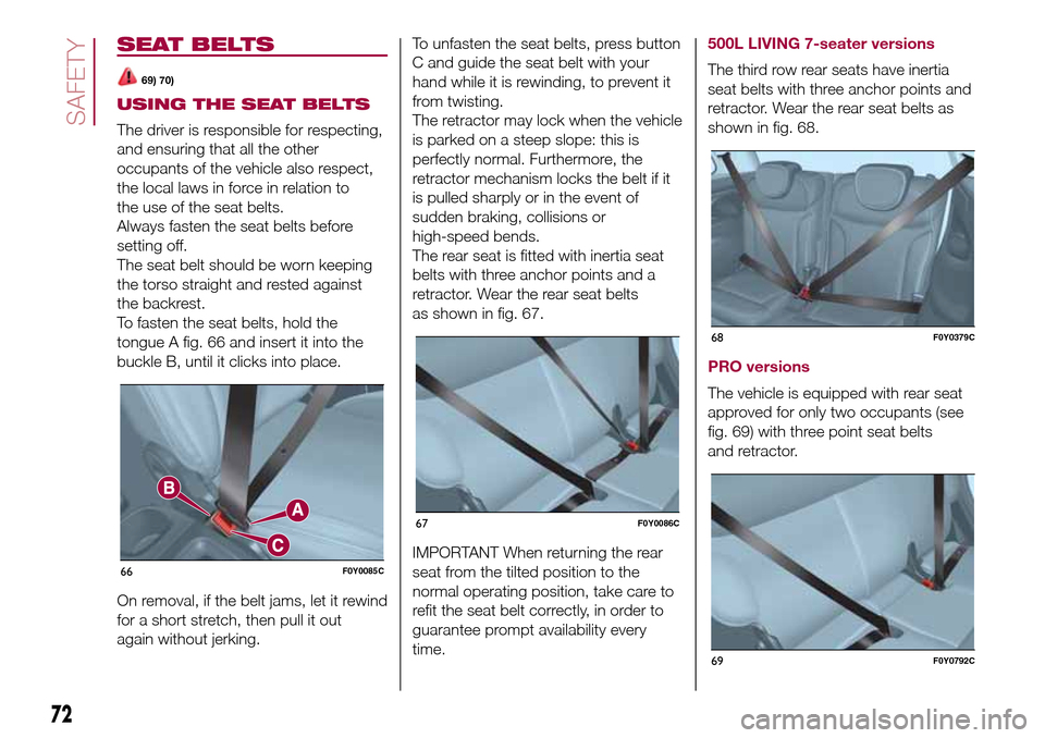FIAT 500L LIVING 2016 2.G Manual PDF SEAT BELTS
69) 70)
USING THE SEAT BELTS
The driver is responsible for respecting,
and ensuring that all the other
occupants of the vehicle also respect,
the local laws in force in relation to
the use FIAT 500L LIVING 2016 2.G Manual PDF SEAT BELTS
69) 70)
USING THE SEAT BELTS
The driver is responsible for respecting,
and ensuring that all the other
occupants of the vehicle also respect,
the local laws in force in relation to
the use